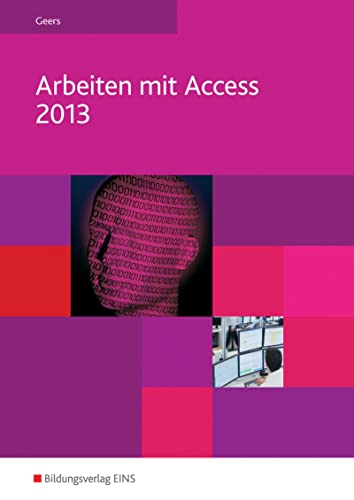Arbeiten mit Access 2013: Schülerband: Lehr-/Fachbuch von Bildungsverlag Eins GmbH